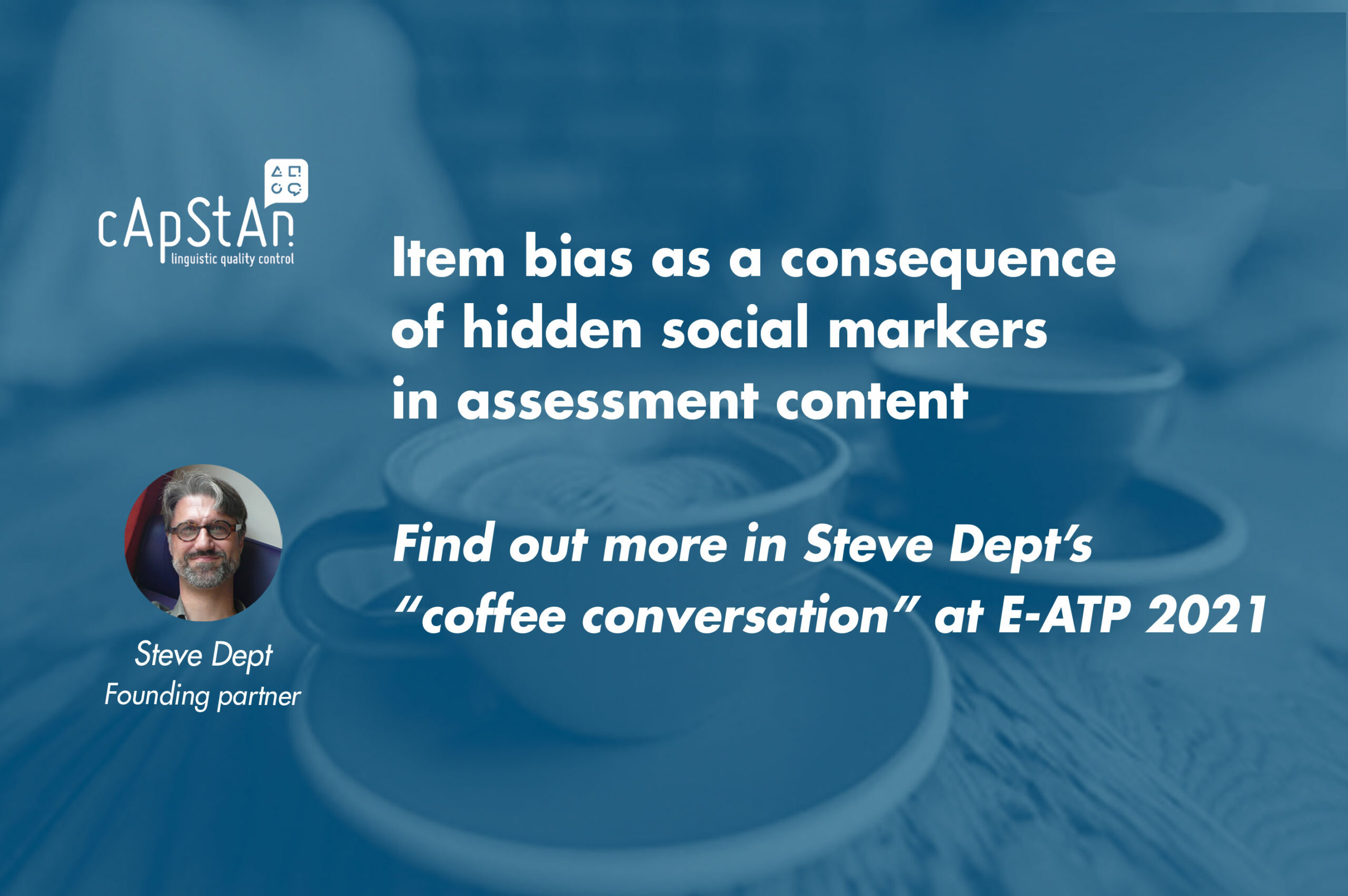 “Item bias as a consequence of hidden social makers in assessment content”. A coffee conversation with cApStAn co-founder Steve Dept at E-ATP 2021